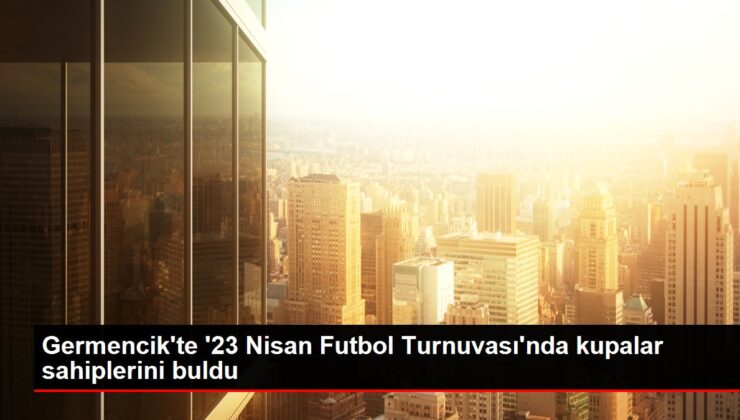 Germencik’te ’23 Nisan Futbol Turnuvası’nda kupalar sahiplerini buldu